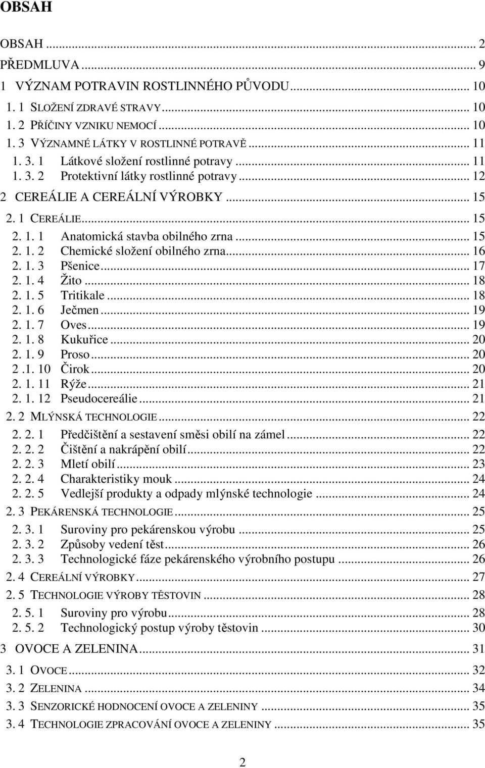 .. 16 2. 1. 3 Pšenice... 17 2. 1. 4 Žito... 18 2. 1. 5 Tritikale... 18 2. 1. 6 Ječmen... 19 2. 1. 7 Oves... 19 2. 1. 8 Kukuřice... 20 2. 1. 9 Proso... 20 2.1. 10 Čirok... 20 2. 1. 11 Rýže... 21 2. 1. 12 Pseudocereálie.