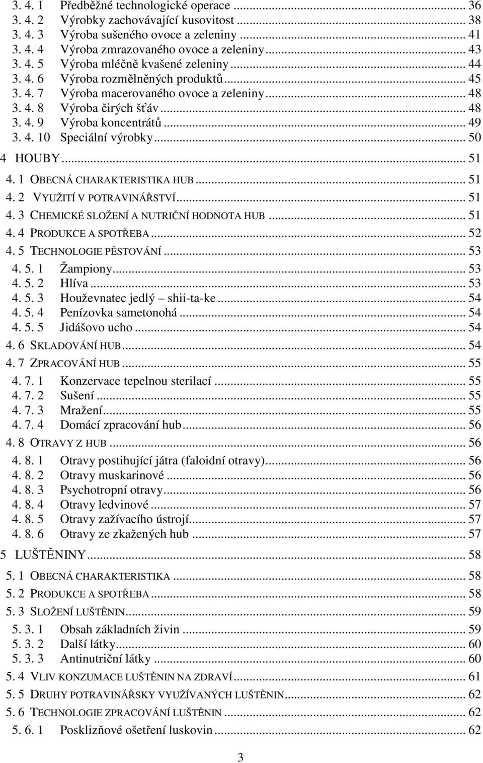 .. 50 4 HOUBY... 51 4. 1 OBECNÁ CHARAKTERISTIKA HUB... 51 4. 2 VYUŽITÍ V POTRAVINÁŘSTVÍ... 51 4. 3 CHEMICKÉ SLOŽENÍ A NUTRIČNÍ HODNOTA HUB... 51 4. 4 PRODUKCE A SPOTŘEBA... 52 4.