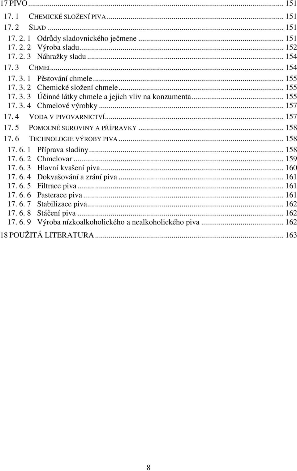 .. 158 17. 6 TECHNOLOGIE VÝROBY PIVA... 158 17. 6. 1 Příprava sladiny... 158 17. 6. 2 Chmelovar... 159 17. 6. 3 Hlavní kvašení piva... 160 17. 6. 4 Dokvašování a zrání piva... 161 17. 6. 5 Filtrace piva.