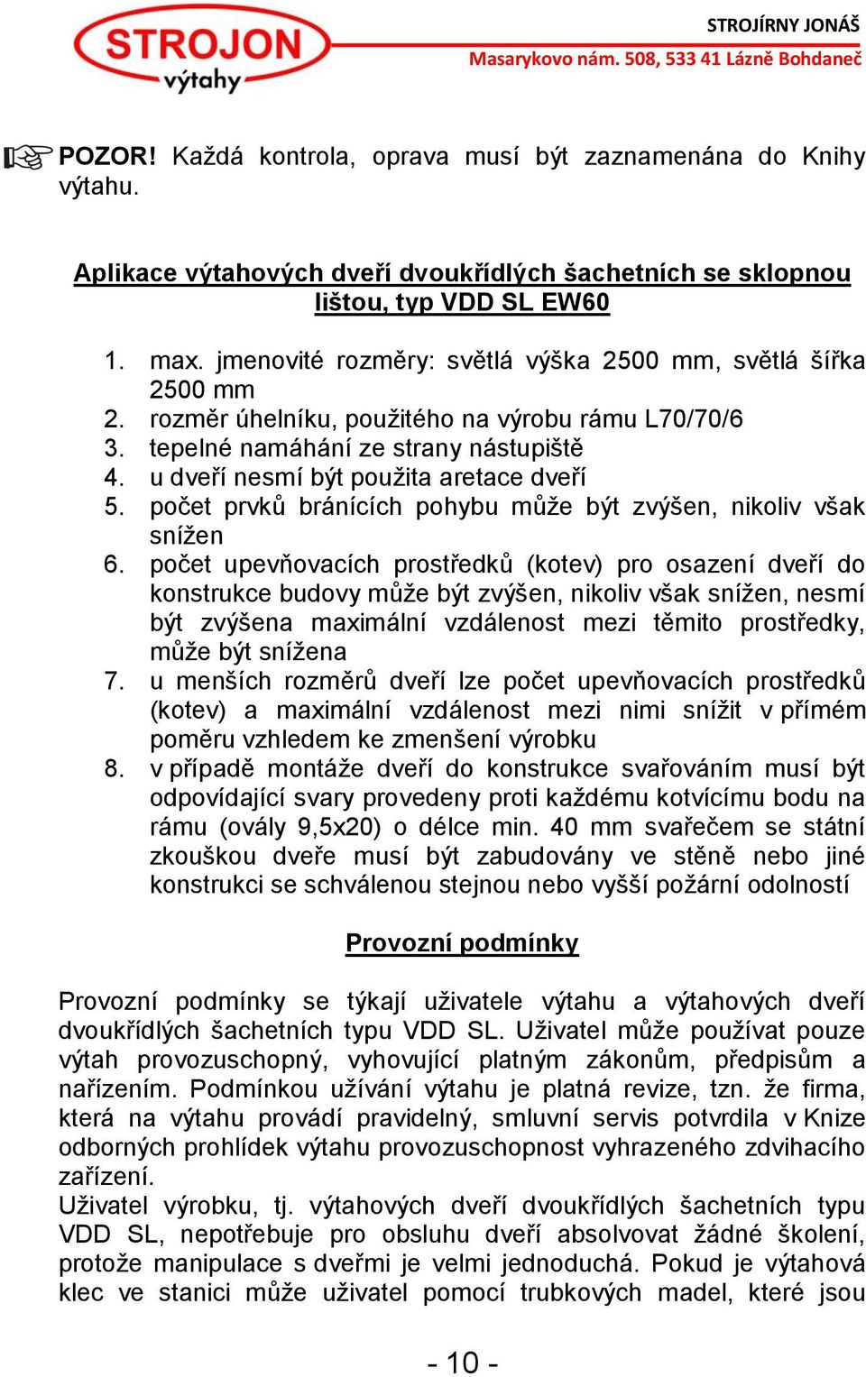 u dveří nesmí být použita aretace dveří 5. počet prvků bránících pohybu může být zvýšen, nikoliv však snížen 6.