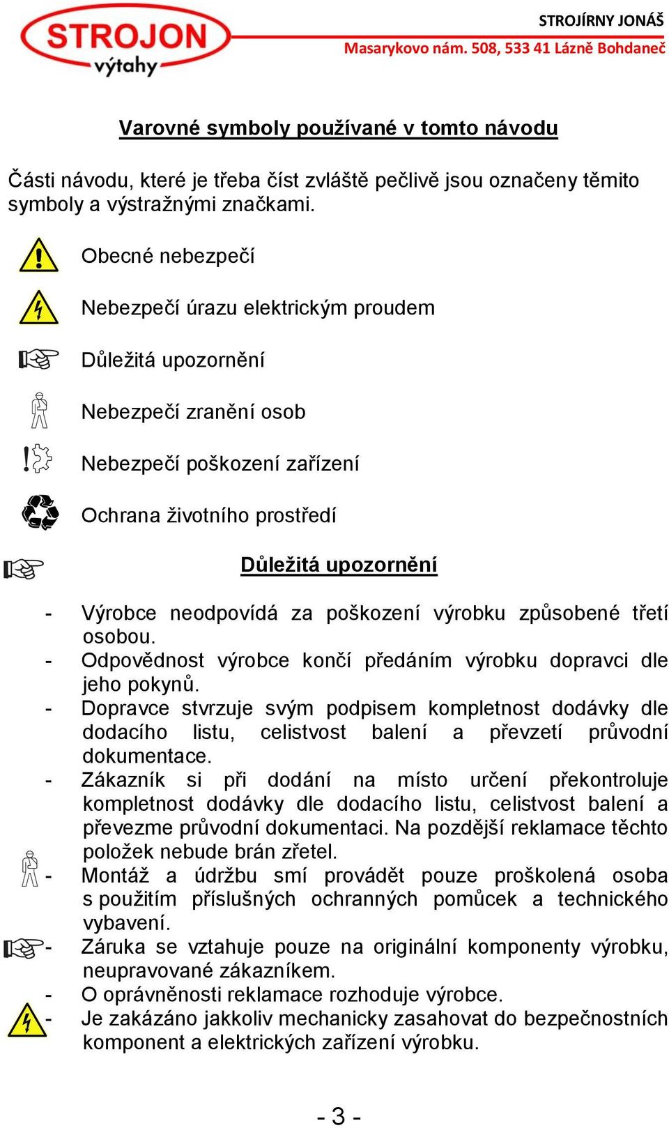 poškození výrobku způsobené třetí osobou. - Odpovědnost výrobce končí předáním výrobku dopravci dle jeho pokynů.