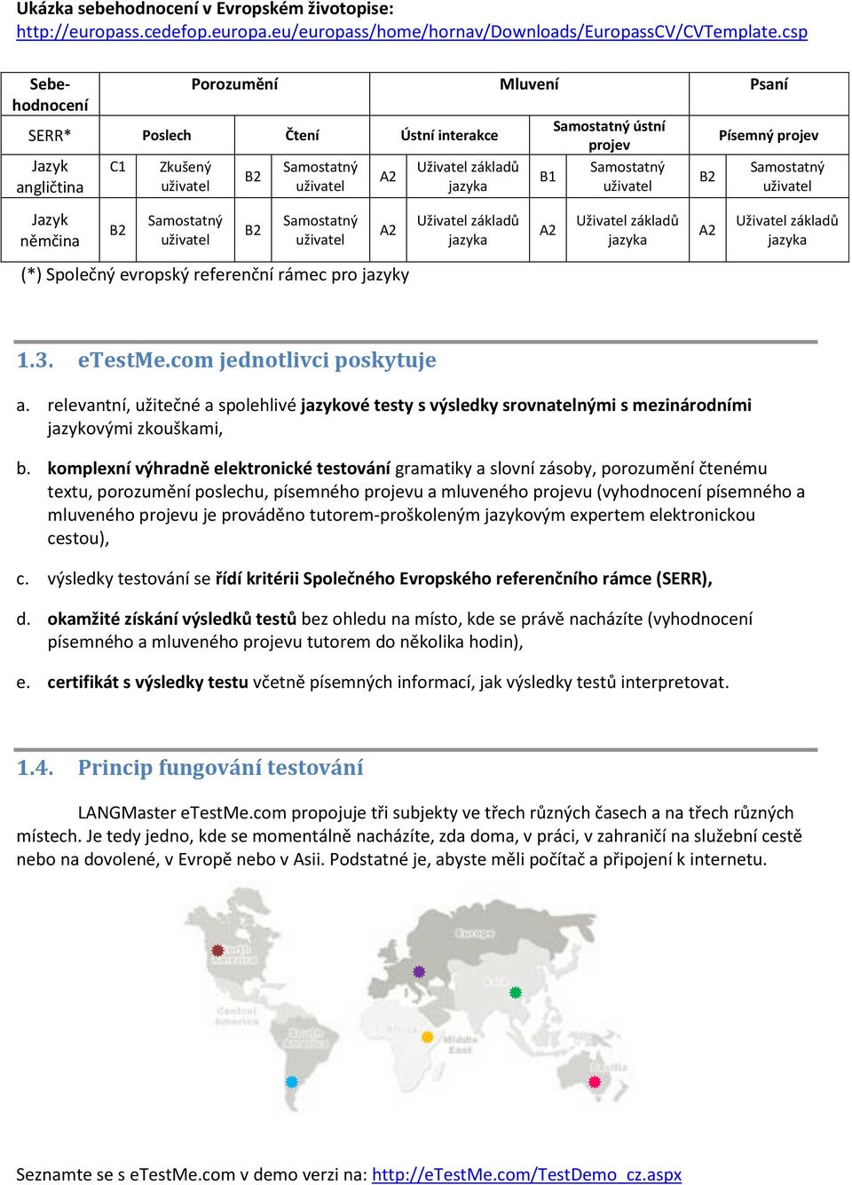 jednotlivci poskytuje a. relevantní, užitečné a spolehlivé jazykové testy s výsledky srovnatelnými s mezinárodními jazykovými zkouškami, b.