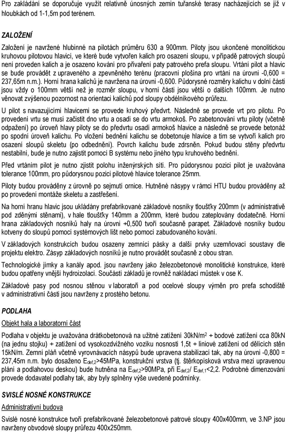 Piloty jsou ukončené monolitickou kruhovou pilotovou hlavicí, ve které bude vytvořen kalich pro osazení sloupu, v případě patrových sloupů není proveden kalich a je osazeno kování pro přivaření paty
