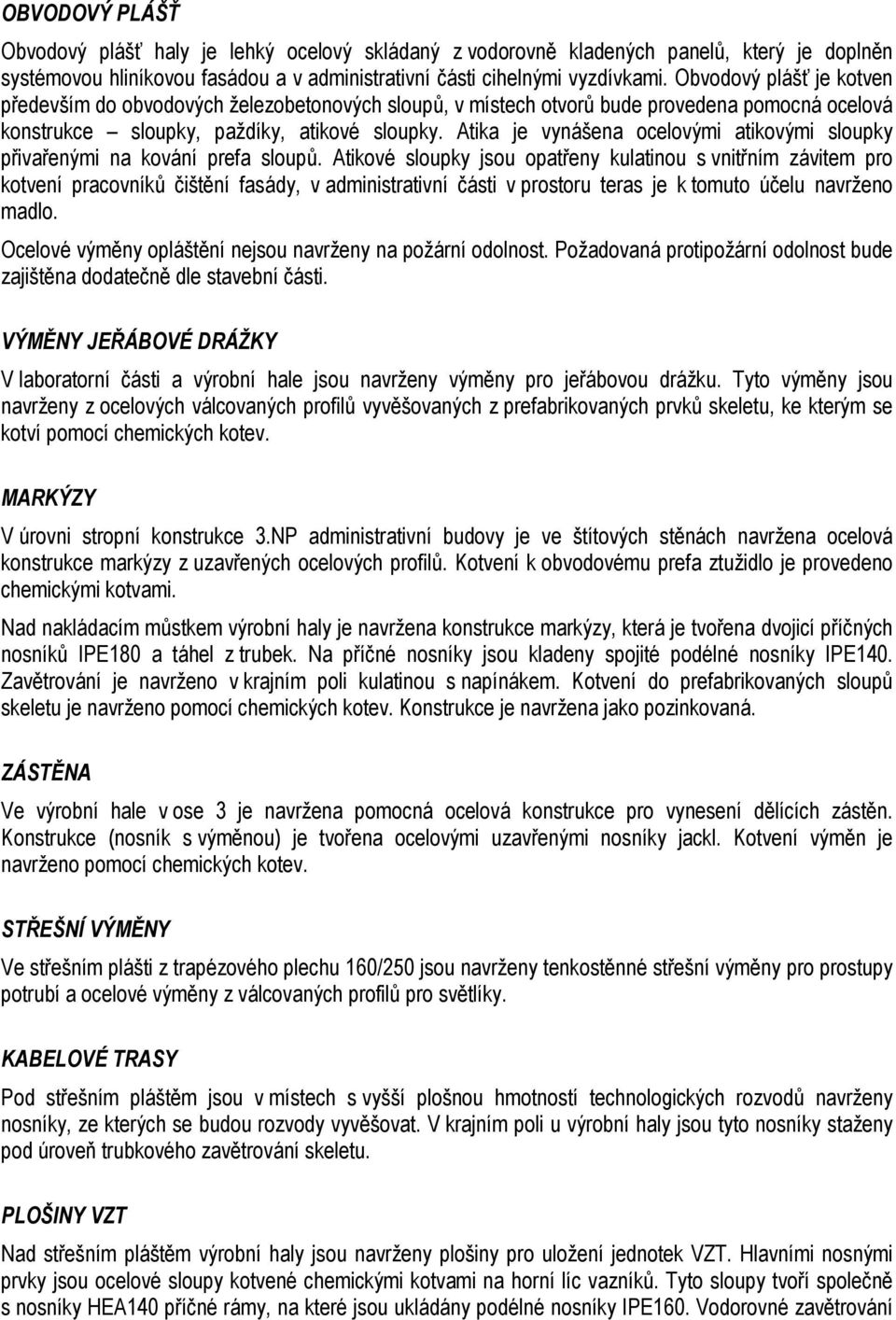 Atika je vynášena ocelovými atikovými sloupky přivařenými na kování prefa sloupů.