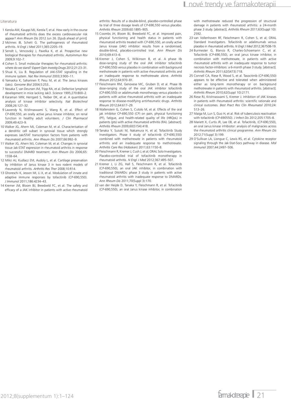 Prospective new biological therapies for rheumatoid arthritis. Autoimmun Rev 2009;9:102 7. 4 Cohen S. Small molecular therapies for rheumatoid arthritis: where do we stand?