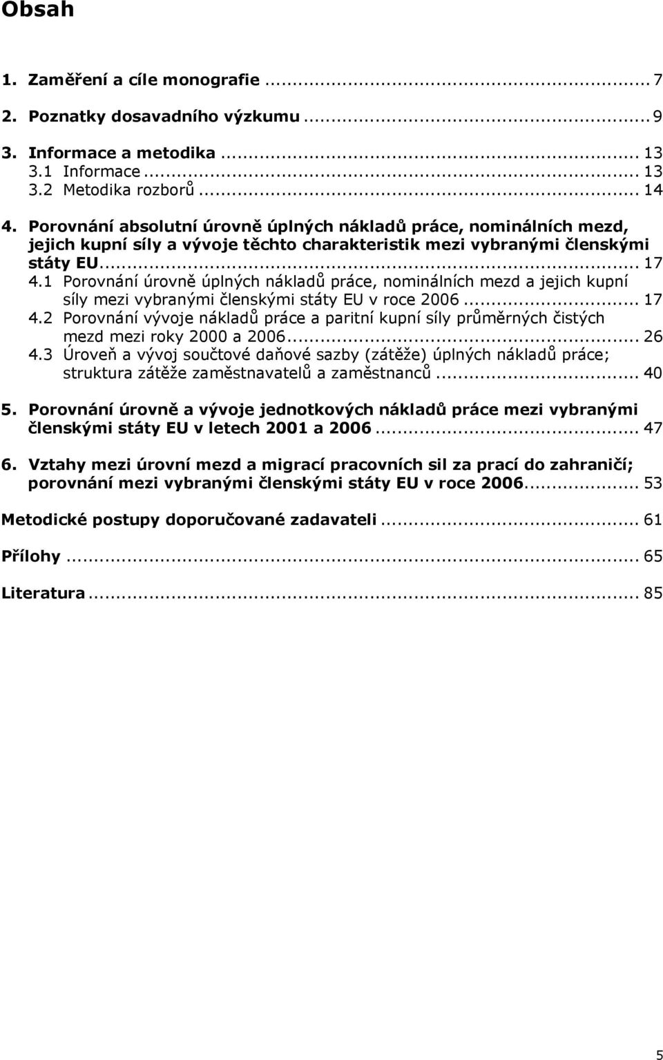 1 Porovnání úrovně úplných nákladů práce, nominálních mezd a jejich kupní síly mezi vybranými členskými státy EU v roce 2006... 17 4.