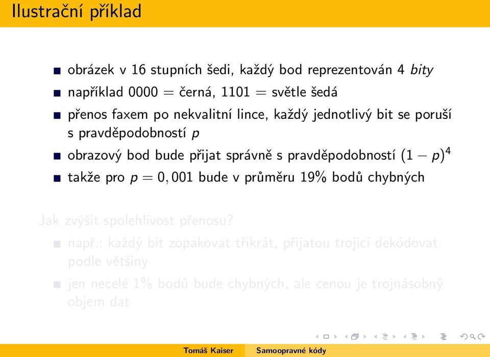 pravděpodobností (1 p) 4 takže pro p = 0, 001 bude v průměru 19% bodů chybných Jak zvýšit spolehlivost přenosu? např.