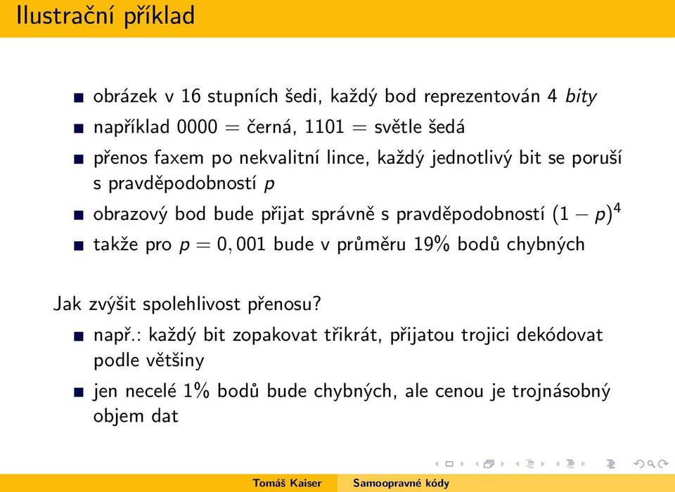 pravděpodobností (1 p) 4 takže pro p = 0, 001 bude v průměru 19% bodů chybných Jak zvýšit spolehlivost přenosu? např.