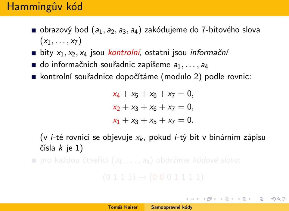 .., a 4 kontrolní souřadnice dopočítáme (modulo 2) podle rovnic: x 4 + x 5 + x 6 + x 7 = 0, x 2 + x 3 + x 6 + x 7 = 0, x 1 + x