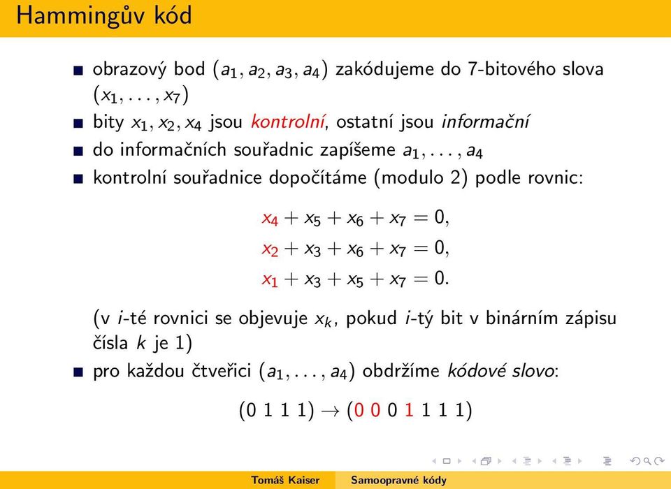 .., a 4 kontrolní souřadnice dopočítáme (modulo 2) podle rovnic: x 4 + x 5 + x 6 + x 7 = 0, x 2 + x 3 + x 6 + x 7 = 0, x 1 + x