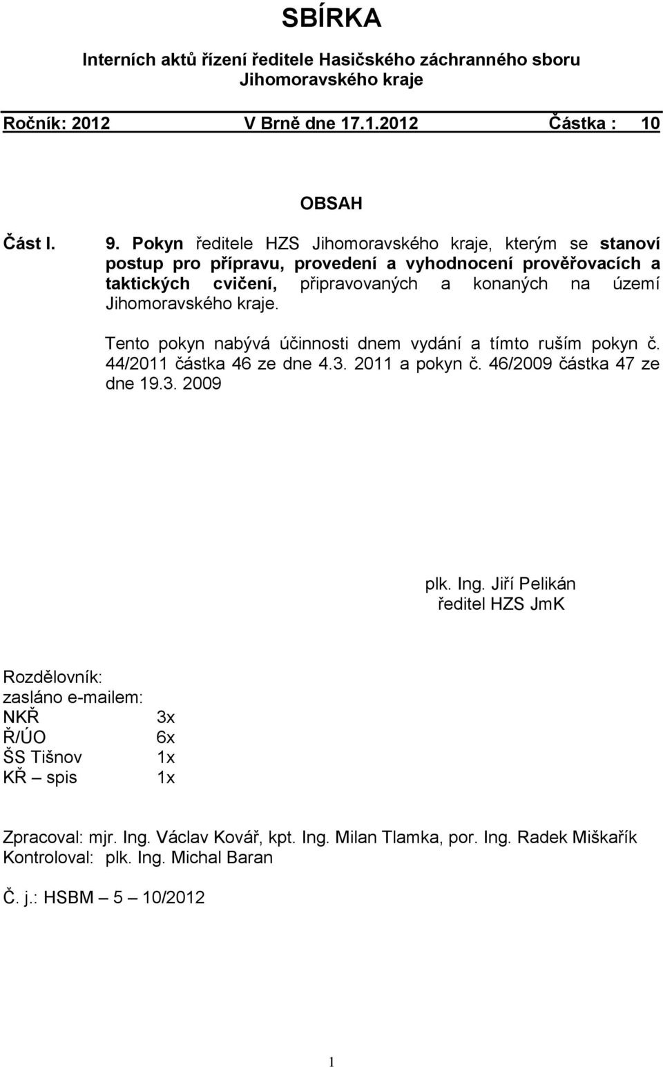 Jihomoravského kraje. Tento pokyn nabývá účinnosti dnem vydání a tímto ruším pokyn č. 44/2011 částka 46 ze dne 4.3. 2011 a pokyn č. 46/2009 částka 47 ze dne 19.3. 2009 plk. Ing.