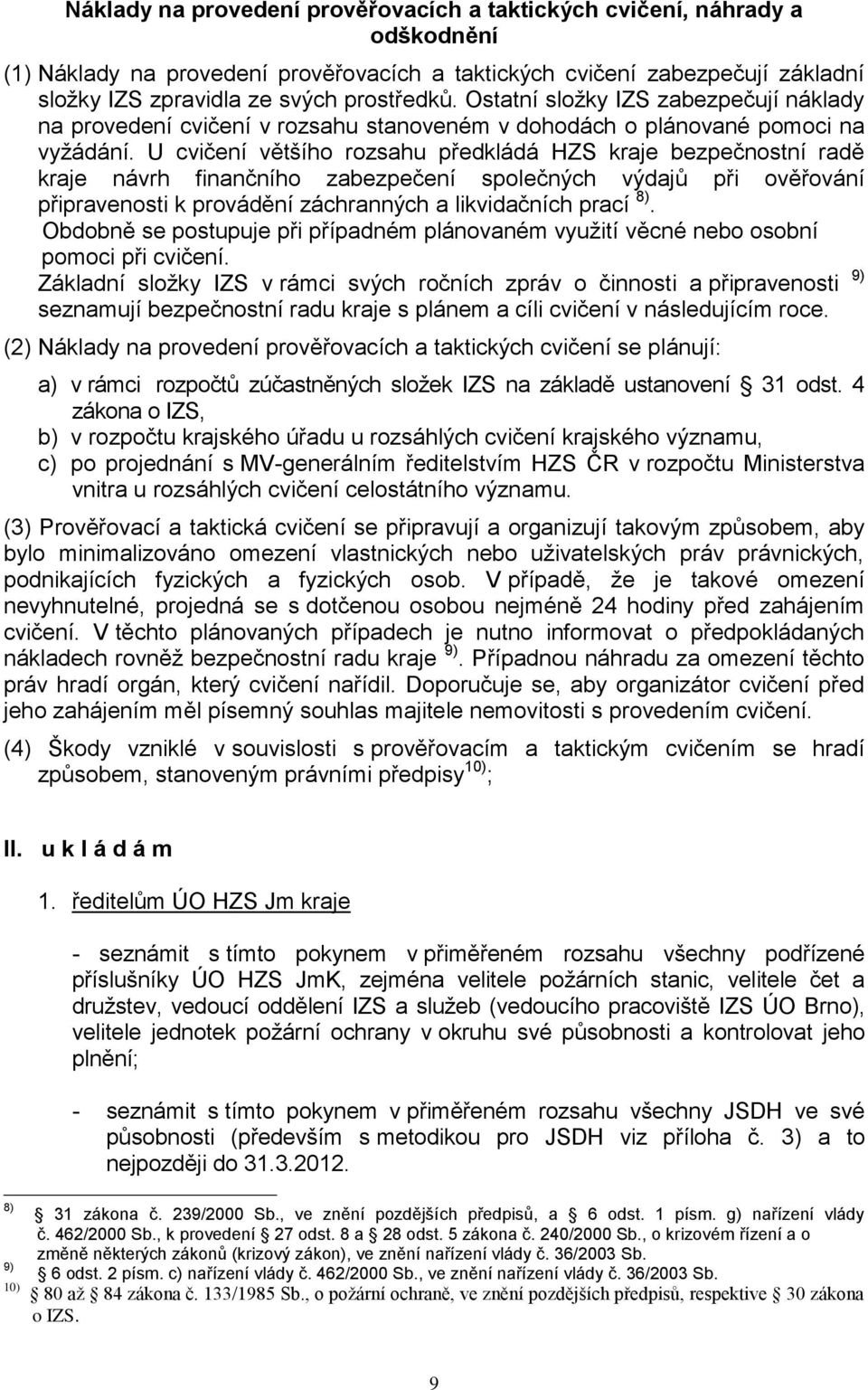 U cvičení většího rozsahu předkládá HZS kraje bezpečnostní radě kraje návrh finančního zabezpečení společných výdajů při ověřování připravenosti k provádění záchranných a likvidačních prací 8).