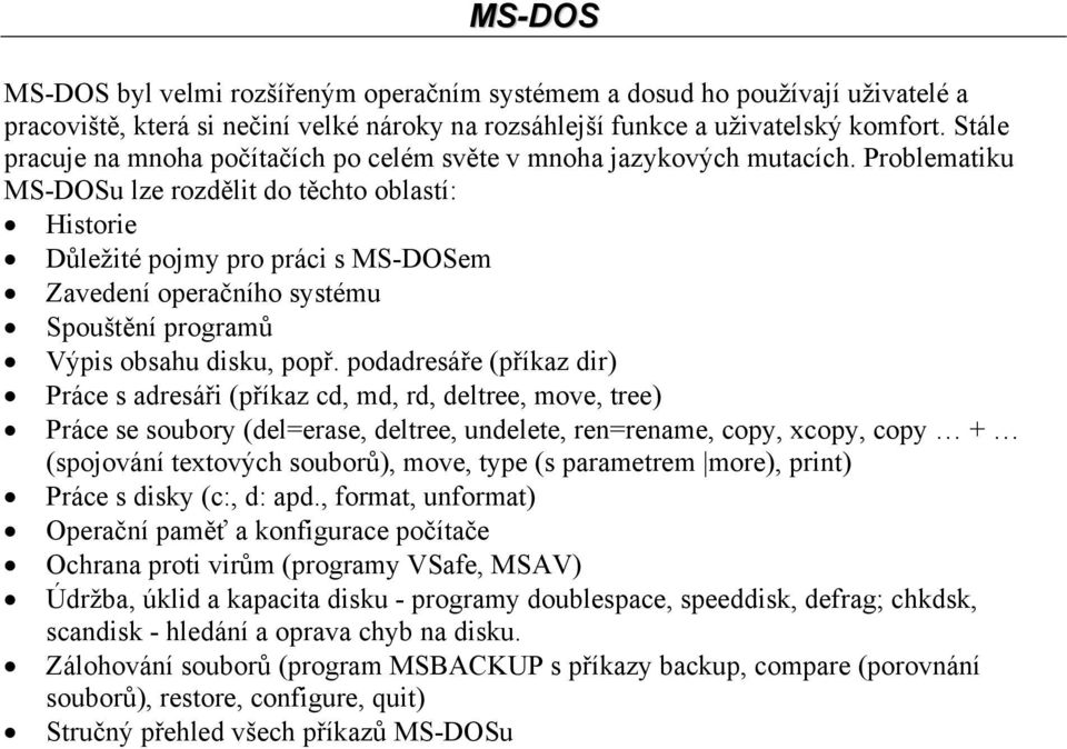 Problematiku MS-DOSu lze rozdělit do těchto oblastí: Historie Důležité pojmy pro práci s MS-DOSem Zavedení operačního systému Spouštění programů Výpis obsahu disku, popř.