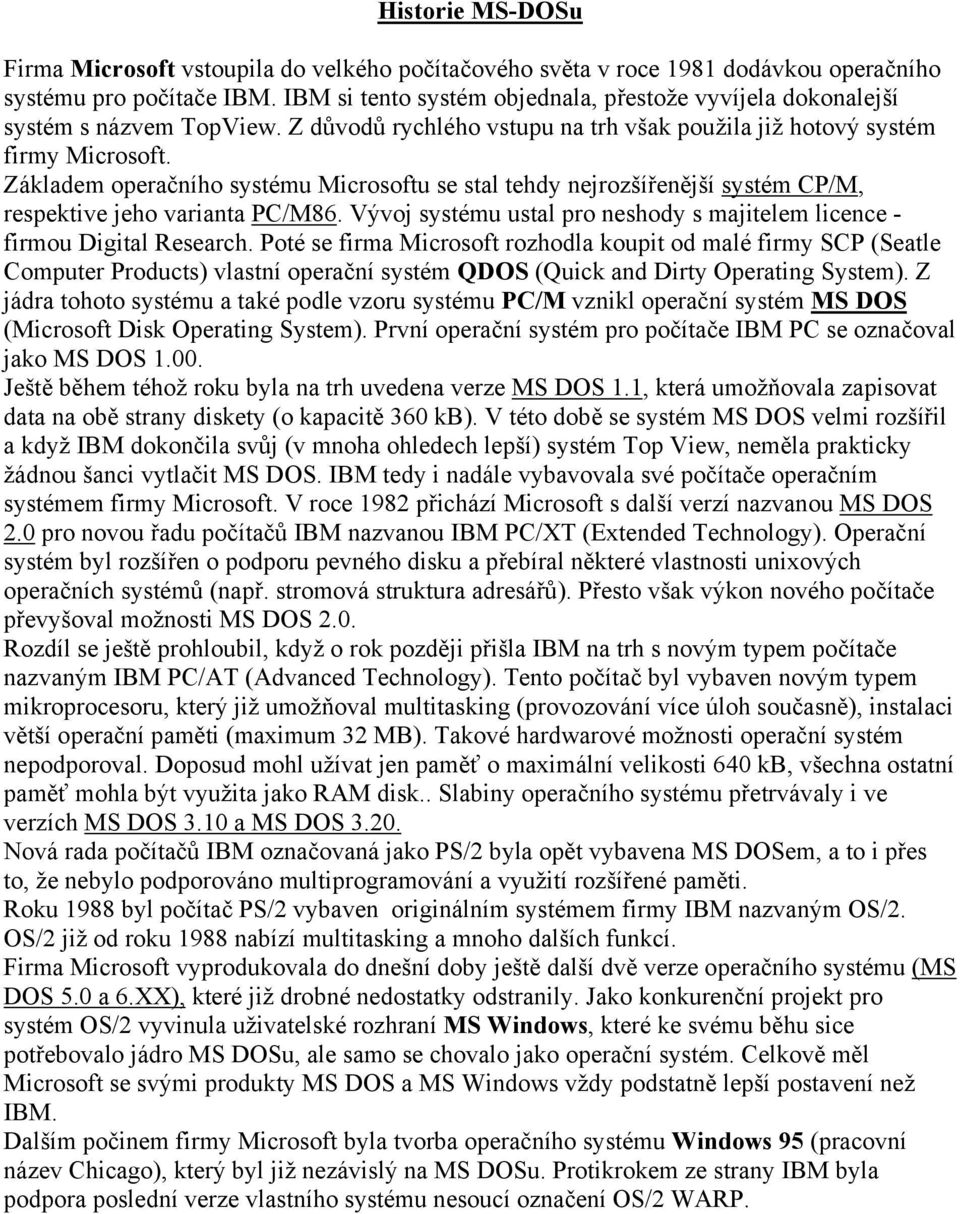 Základem operačního systému Microsoftu se stal tehdy nejrozšířenější systém CP/M, respektive jeho varianta PC/M86. Vývoj systému ustal pro neshody s majitelem licence - firmou Digital Research.