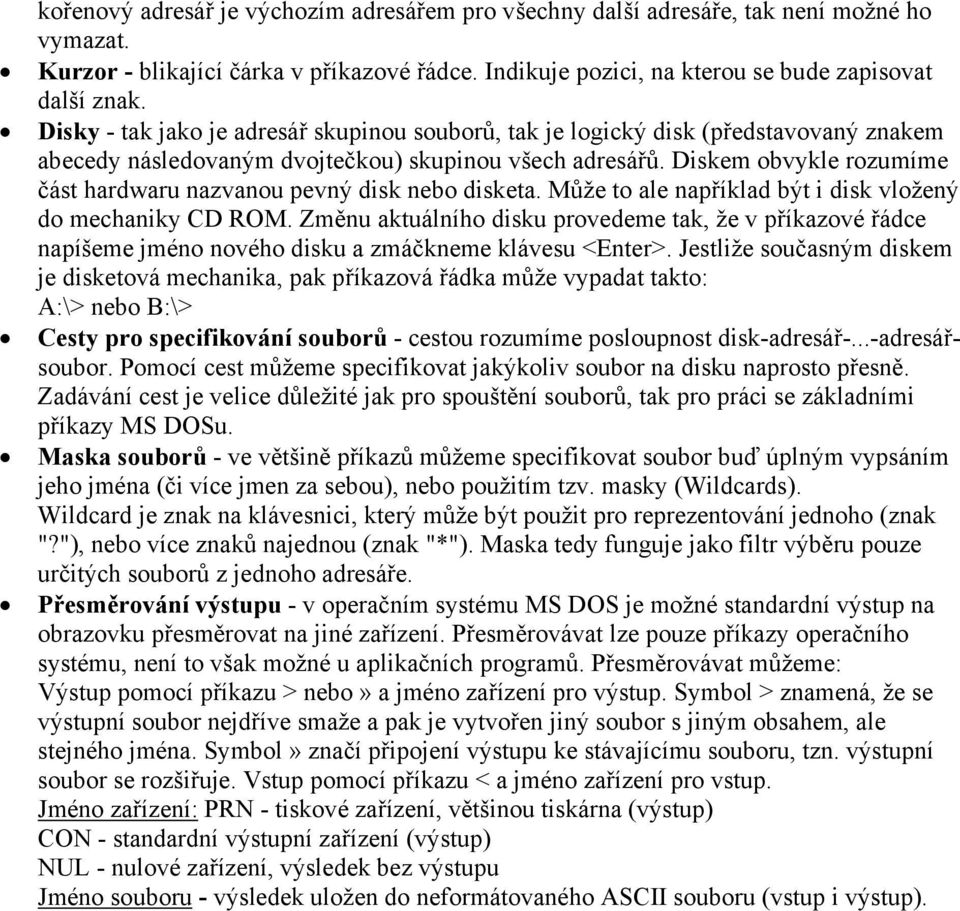 Diskem obvykle rozumíme část hardwaru nazvanou pevný disk nebo disketa. Může to ale například být i disk vložený do mechaniky CD ROM.