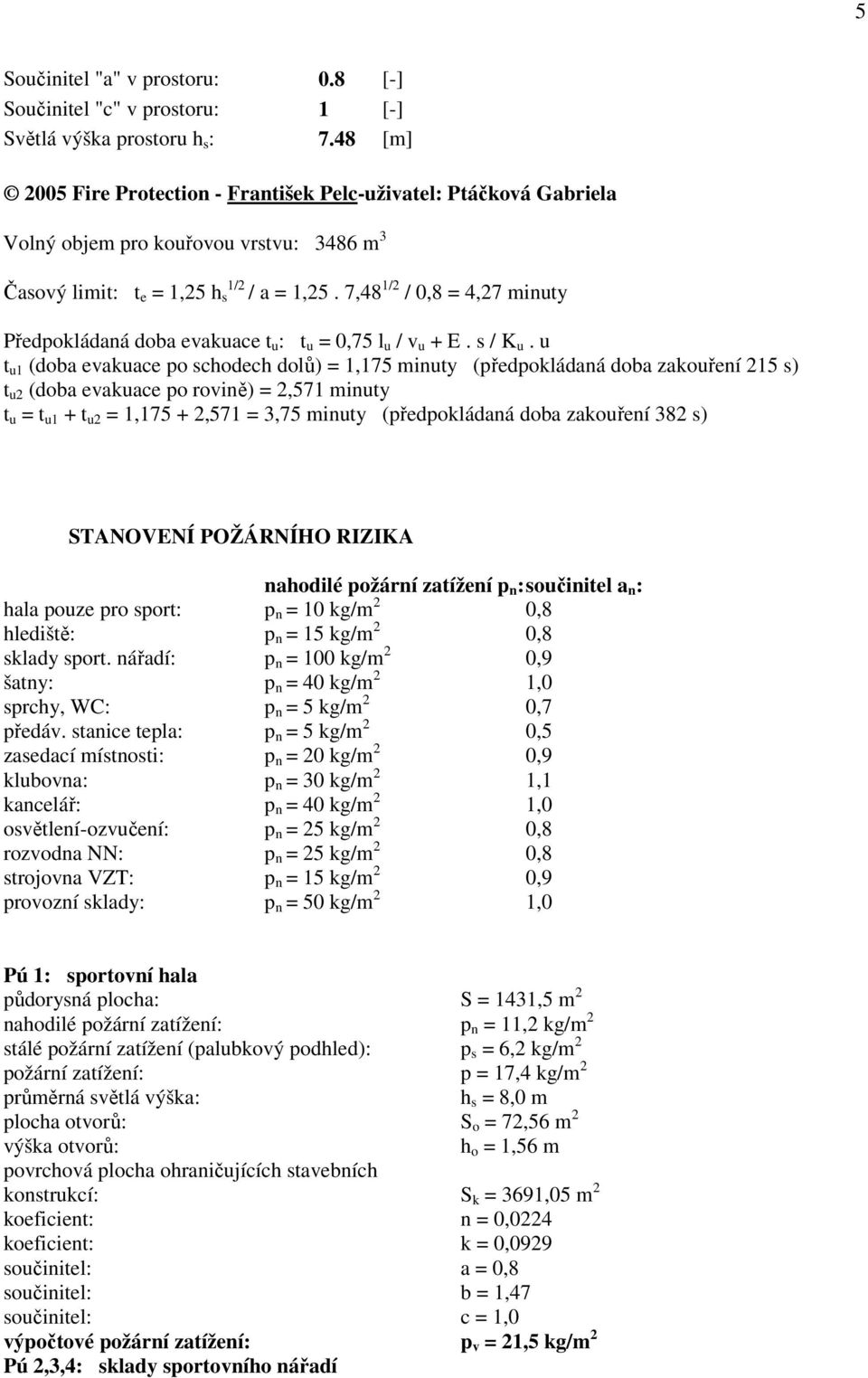 7,48 1/2 / 0,8 = 4,27 minuty Předpokládaná doba evakuace t u : t u = 0,75 l u / v u + E. s / K u.