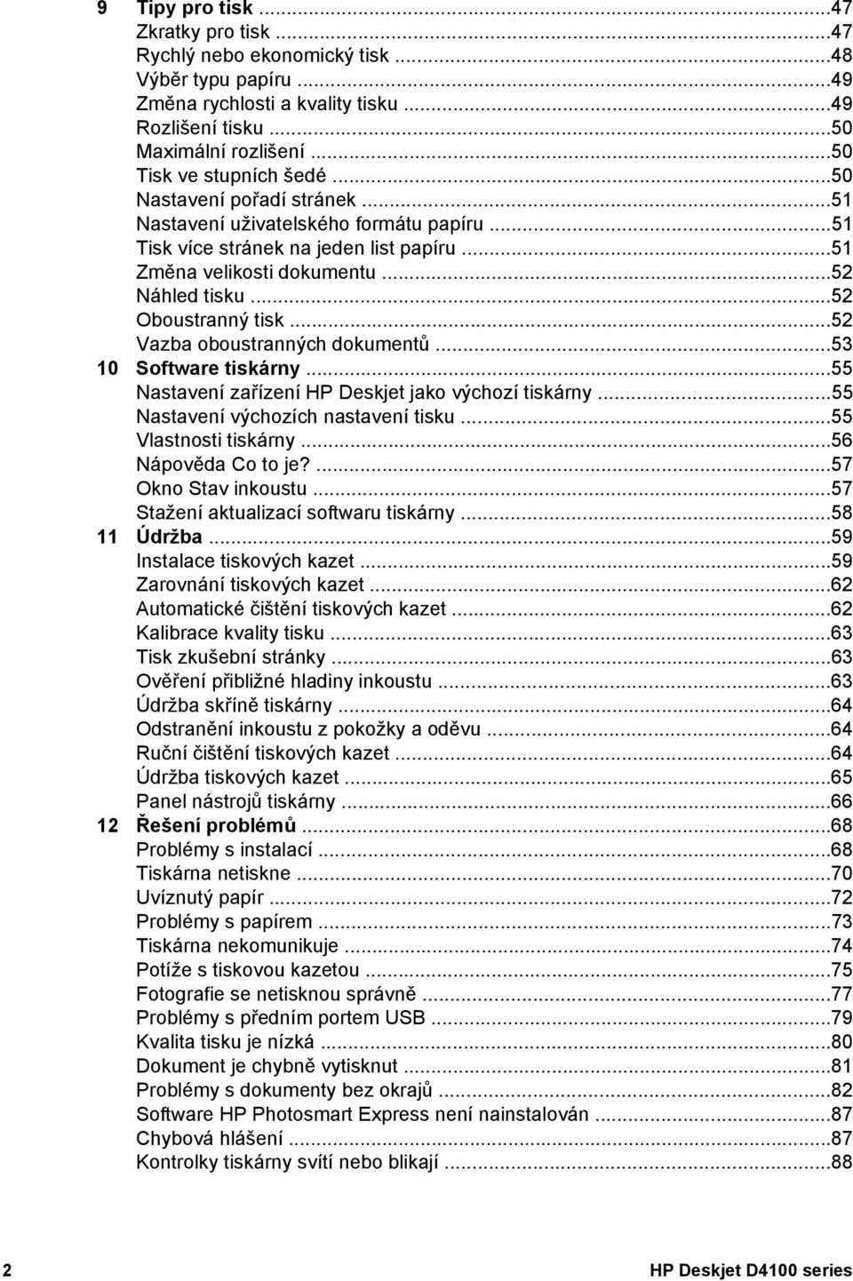 ..52 Oboustranný tisk...52 Vazba oboustranných dokumentů...53 10 Software tiskárny...55 Nastavení zařízení HP Deskjet jako výchozí tiskárny...55 Nastavení výchozích nastavení tisku.