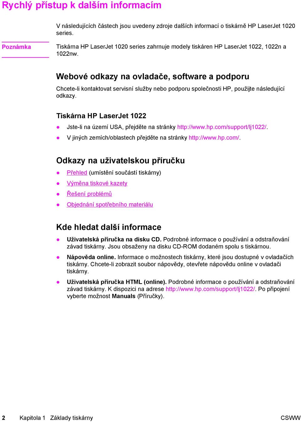 Webové odkazy na ovladače, software a podporu Chcete-li kontaktovat servisní služby nebo podporu společnosti HP, použijte následující odkazy.