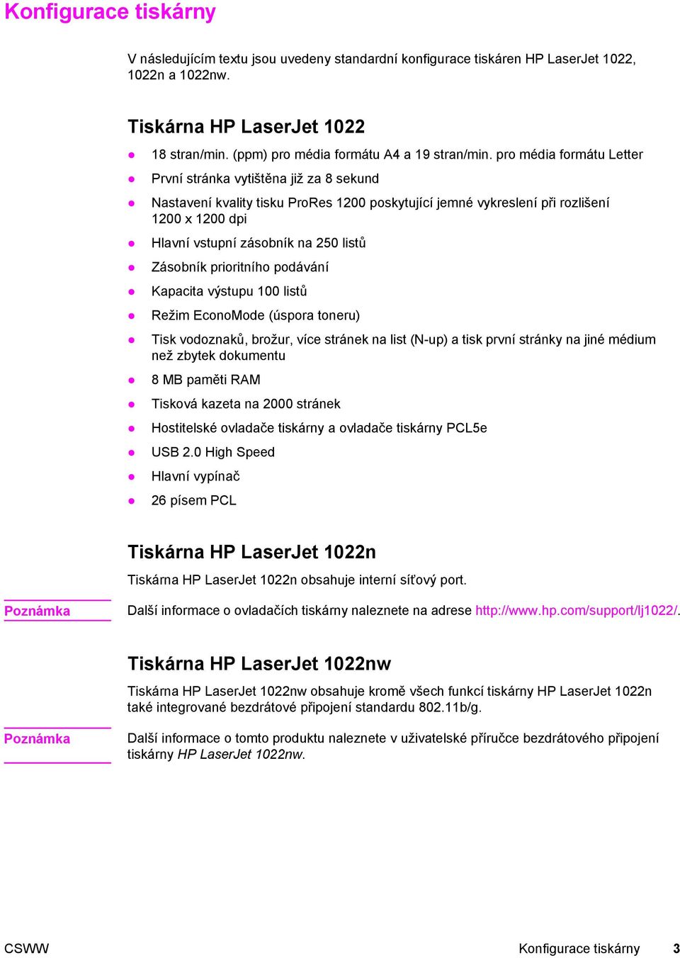 pro média formátu Letter První stránka vytištěna již za 8 sekund Nastavení kvality tisku ProRes 1200 poskytující jemné vykreslení při rozlišení 1200 x 1200 dpi Hlavní vstupní zásobník na 250 listů