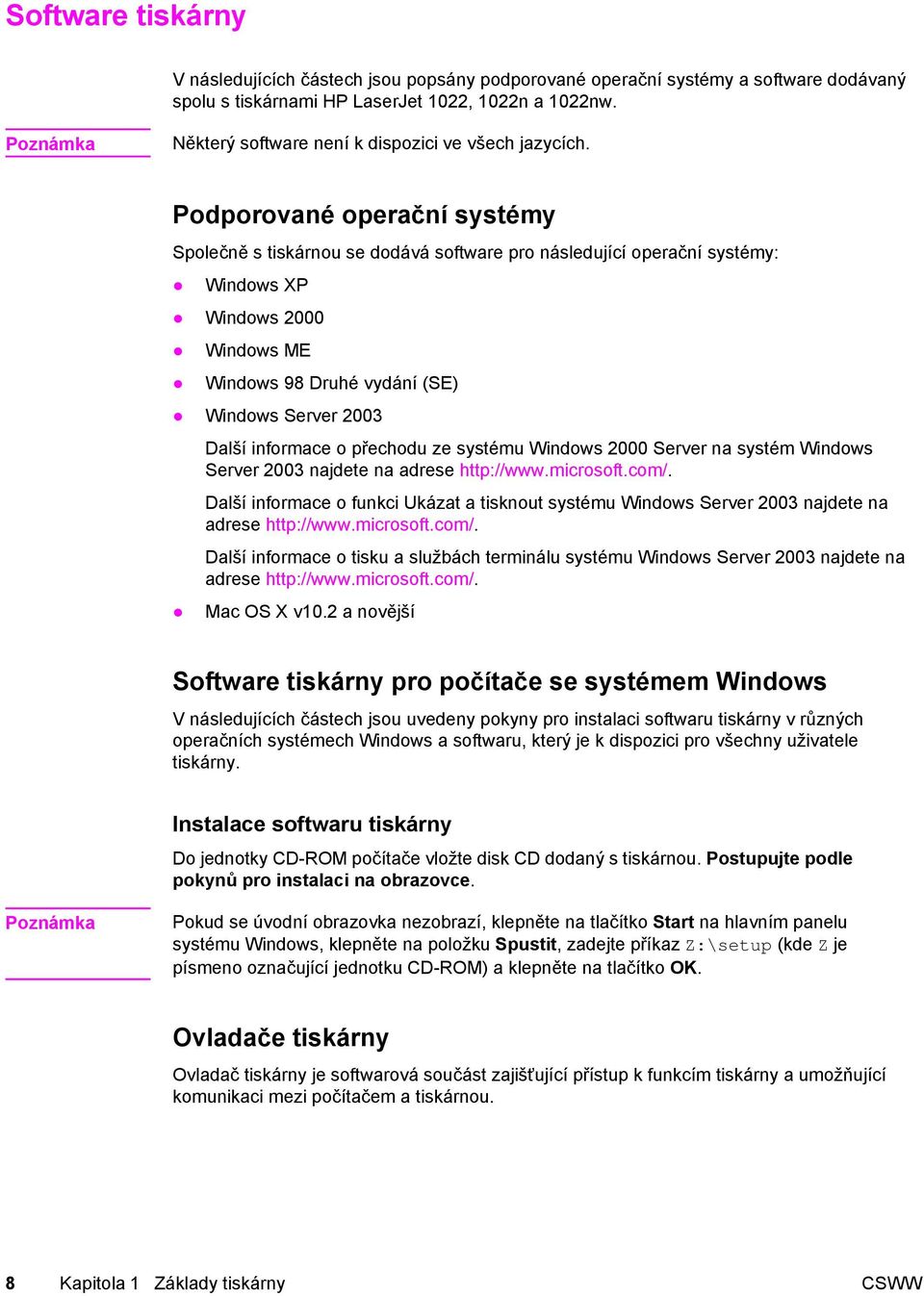 Podporované operační systémy Společně s tiskárnou se dodává software pro následující operační systémy: Windows XP Windows 2000 Windows ME Windows 98 Druhé vydání (SE) Windows Server 2003 Další