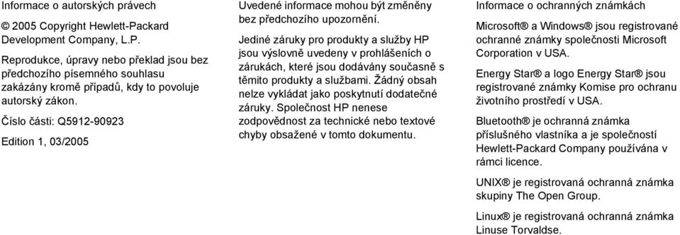 Jediné záruky pro produkty a služby HP jsou výslovně uvedeny v prohlášeních o zárukách, které jsou dodávány současně s těmito produkty a službami.