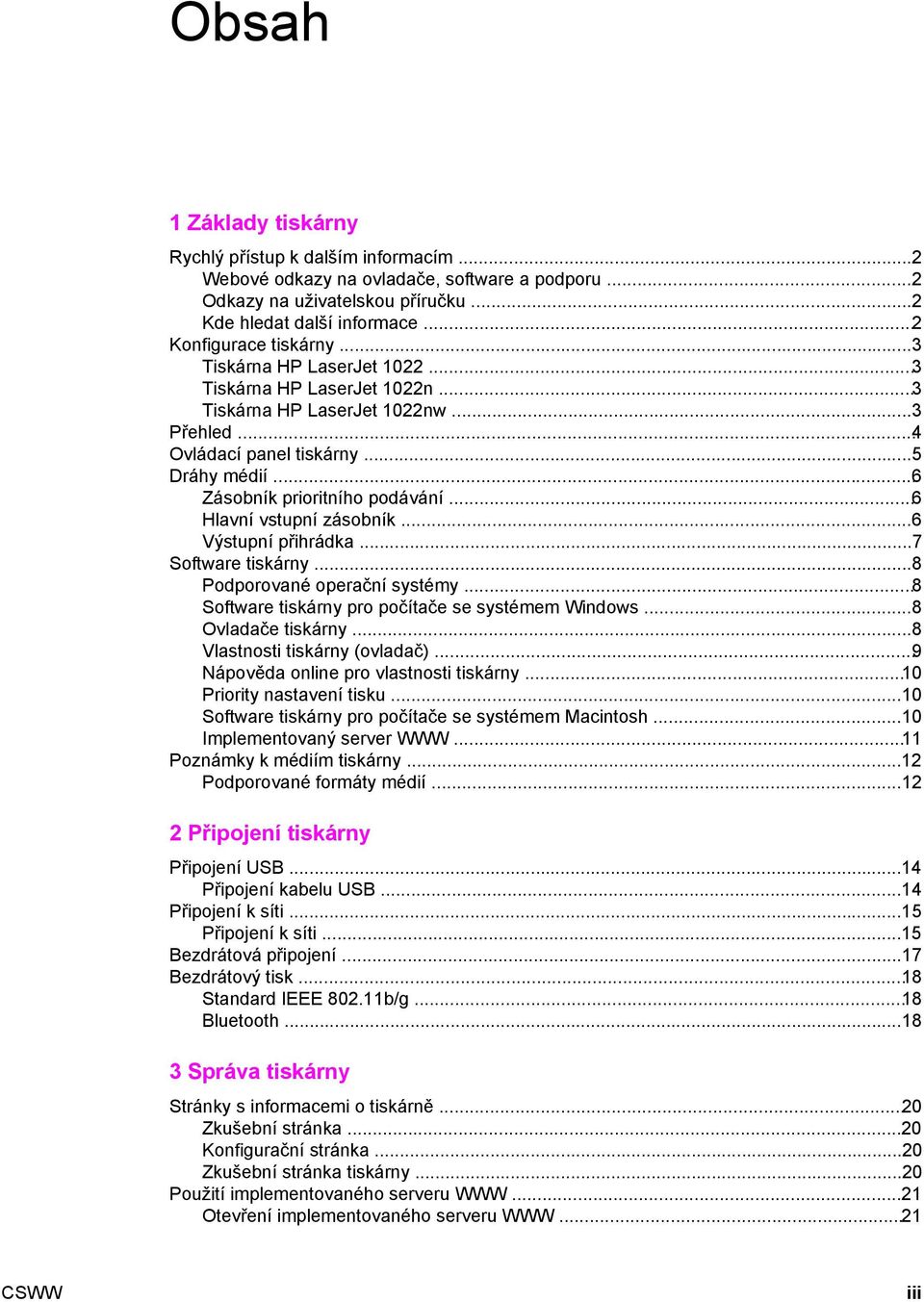 ..6 Hlavní vstupní zásobník...6 Výstupní přihrádka...7 Software tiskárny...8 Podporované operační systémy...8 Software tiskárny pro počítače se systémem Windows...8 Ovladače tiskárny.