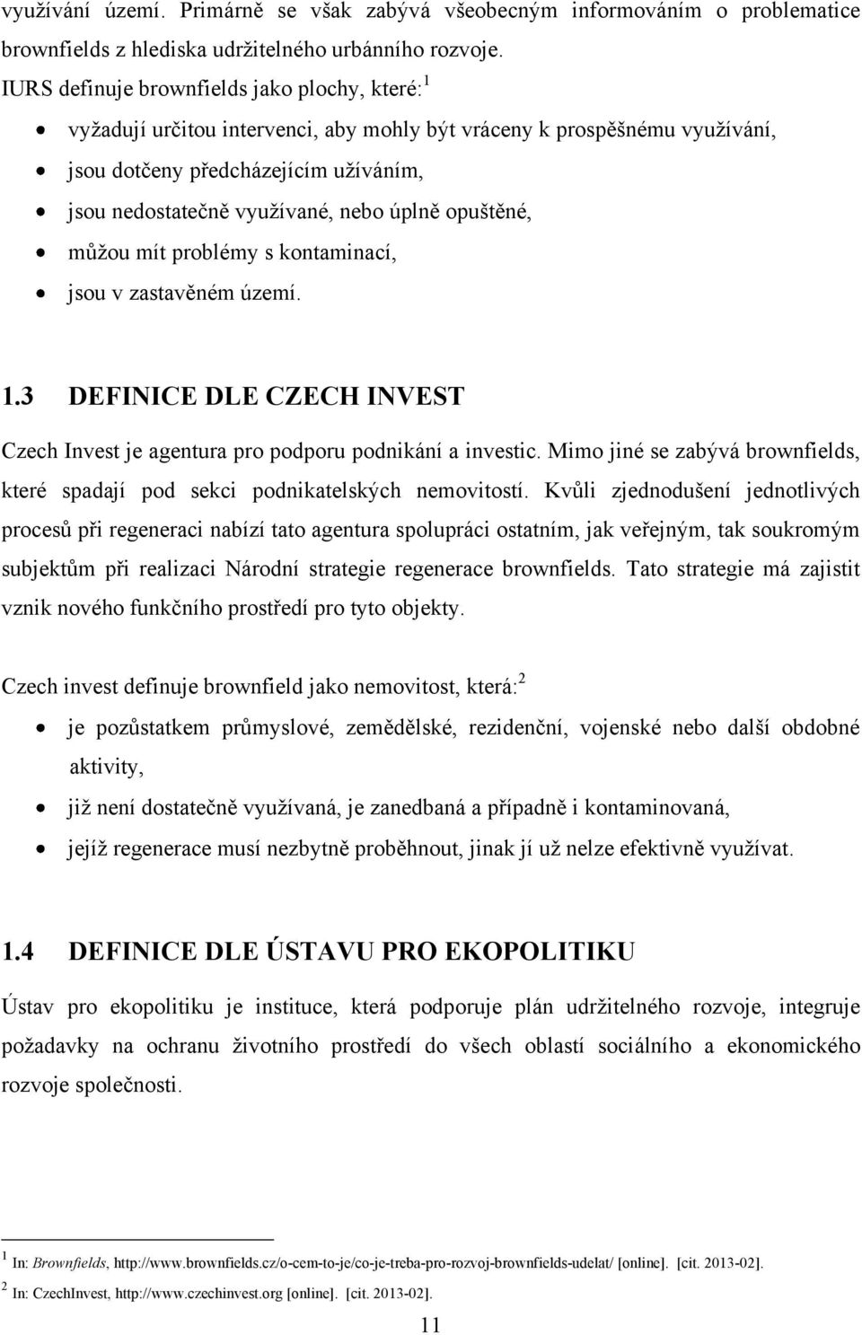 úplně opuštěné, můţou mít problémy s kontaminací, jsou v zastavěném území. 1.3 DEFINICE DLE CZECH INVEST Czech Invest je agentura pro podporu podnikání a investic.