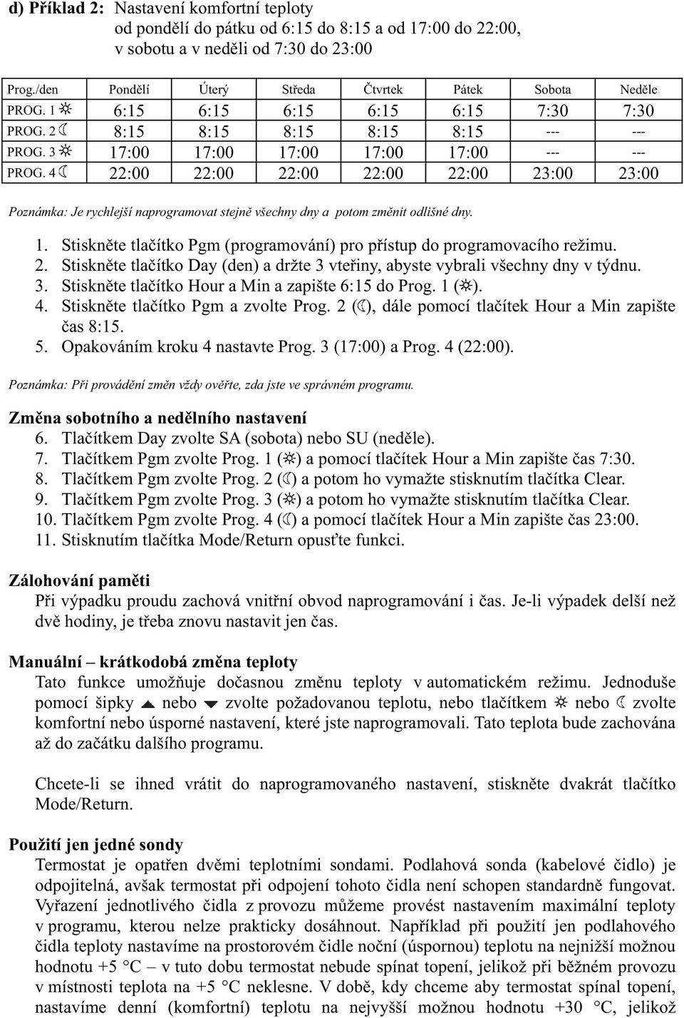 4 22:00 22:00 22:00 22:00 22:00 23:00 23:00 Poznámka: Je rychlejší naprogramovat stejn všechny dny a potom zm nit odlišné dny. 1.