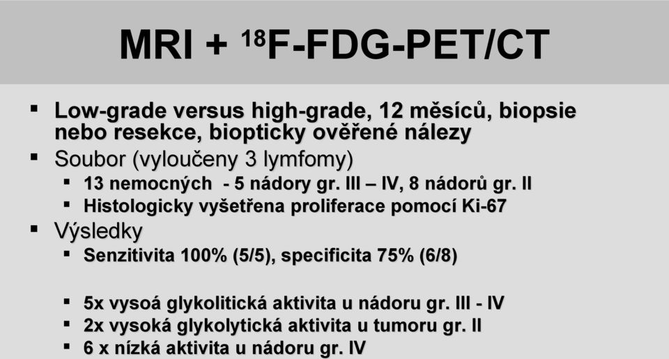 II Histologicky vyšetřena proliferace pomocí Ki-67 Výsledky Senzitivita 100% (5/5), specificita 75% (6/8)