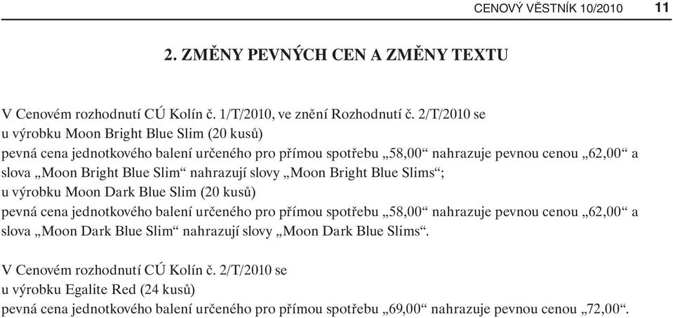 nahrazují slovy Moon Bright Blue Slims ; u výrobku Moon Dark Blue Slim (20 kusů) pevná cena jednotkového balení určeného pro přímou spotřebu 58,00 nahrazuje pevnou cenou 62,00 a