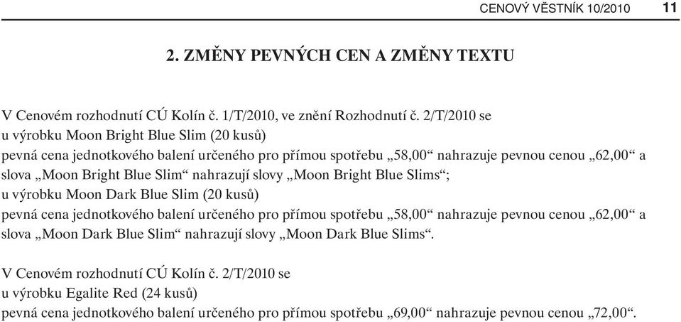 nahrazují slovy Moon Bright Blue Slims ; u výrobku Moon Dark Blue Slim (20 kusů) pevná cena jednotkového balení určeného pro přímou spotřebu 58,00 nahrazuje pevnou cenou 62,00 a