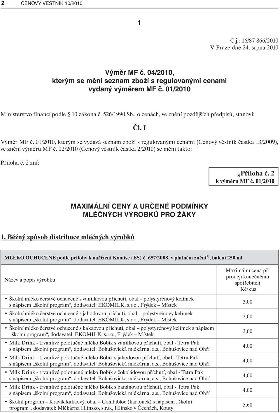 01/2010, kterým se vydává seznam zboží s regulovanými cenami (Cenový věstník částka 13/2009), ve znění výměru MF č. 02/2010 (Cenový věstník částka 2/2010) se mění takto: Příloha č. 2 zní: Příloha č.