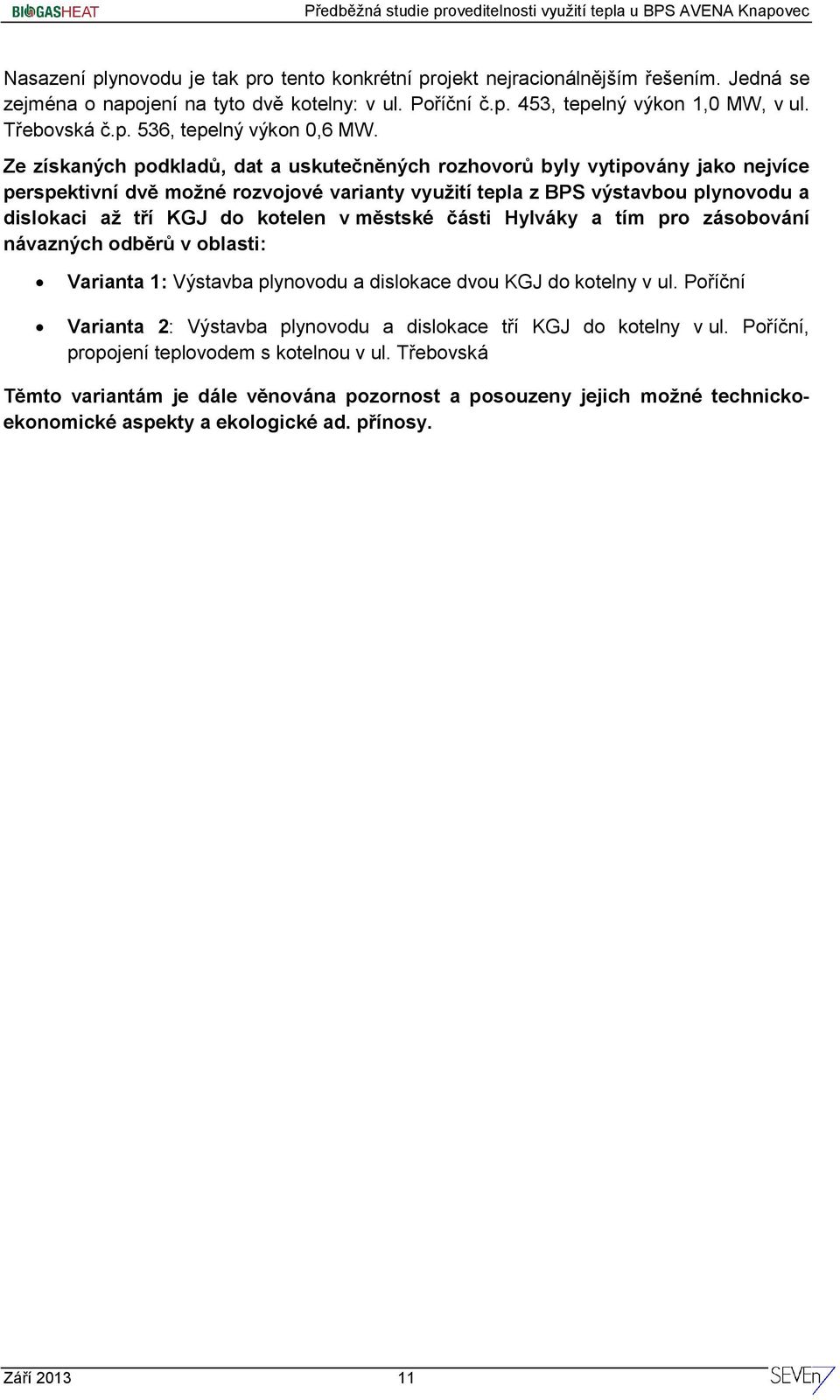 městské části Hylváky a tím pro zásobování návazných odběrů v oblasti: Varianta 1: Výstavba plynovodu a dislokace dvou KGJ do kotelny v ul.