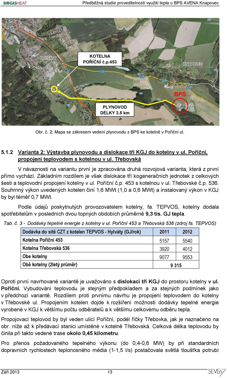 Základním rozdílem je však dislokace tří kogeneračních jednotek z celkových šesti a teplovodní propojení kotelny v ul. Poříční č.p. 453 s kotelnou v ul. Třebovské č.p. 536.