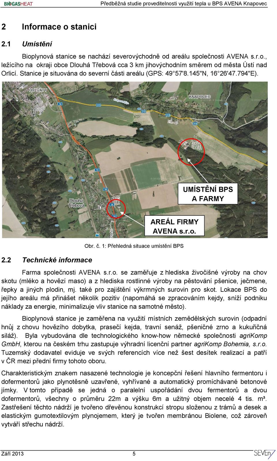 r.o. se zaměřuje z hlediska živočišné výroby na chov skotu (mléko a hovězí maso) a z hlediska rostlinné výroby na pěstování pšenice, ječmene, řepky a jiných plodin, mj.