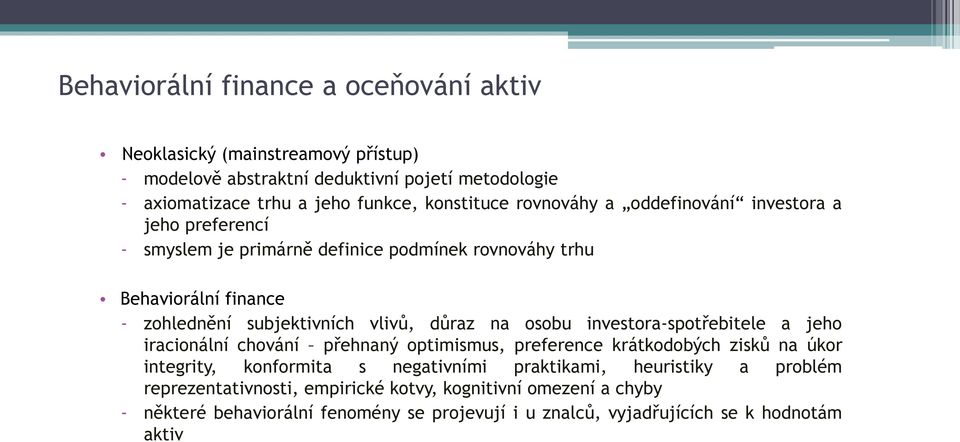 vlivů, důraz na osobu investora-spotřebitele a jeho iracionální chování přehnaný optimismus, preference krátkodobých zisků na úkor integrity, konformita s negativními