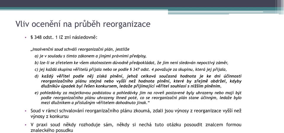 že jím není sledován nepoctivý záměr, c) jej každá skupina věřitelů přijala nebo se podle 347 odst.