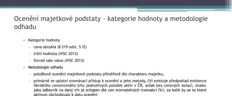 majetku, - primárně se uplatní srovnávací přístup k ocenění a jeho metody, čili existuje předpoklad existence likvidního cenotvorného trhu