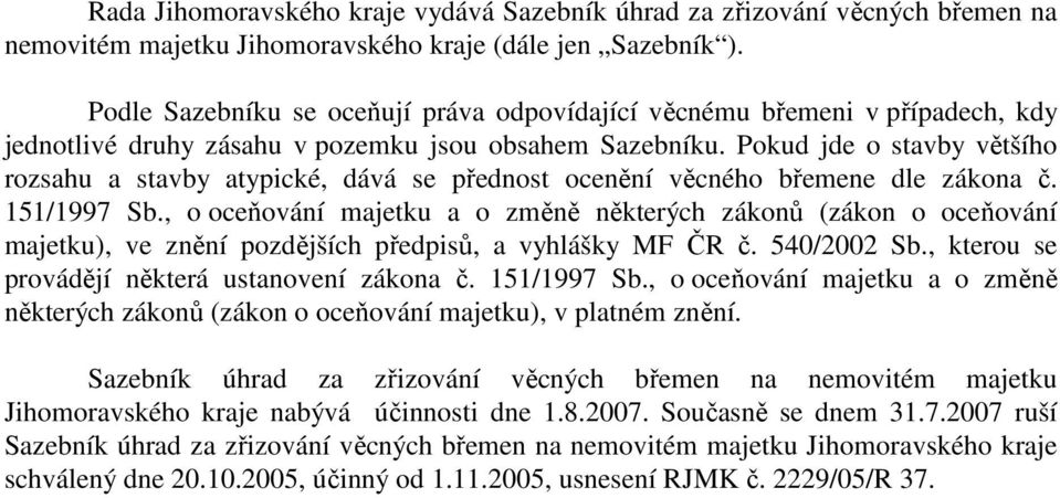 Pokud jde o stavby většího rozsahu a stavby atypické, dává se přednost ocenění věcného břemene dle zákona č. 151/1997 Sb.