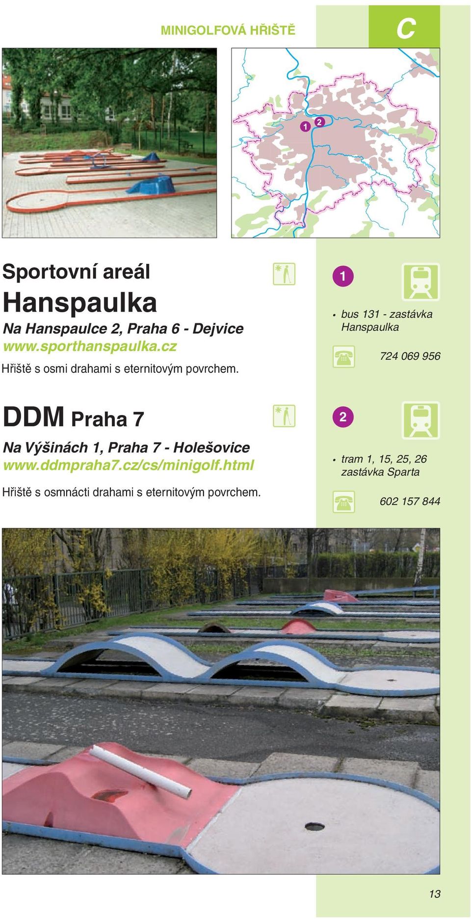 1 bus 131 - zastávka Hanspaulka 724 069 956 DDM Praha 7 Na Výšinách 1, Praha 7 - Holešovice