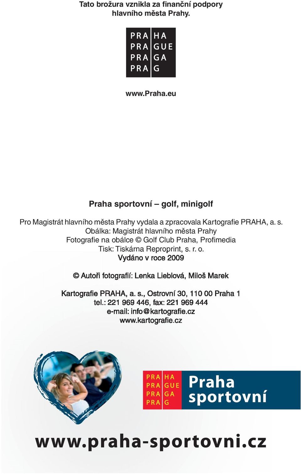 r. o. Vydáno v roce 2009 Autoři fotografií: Lenka Lieblová, Miloš Marek Kartografie PRAHA, a. s., Ostrovní 30, 110 00 Praha 1 tel.