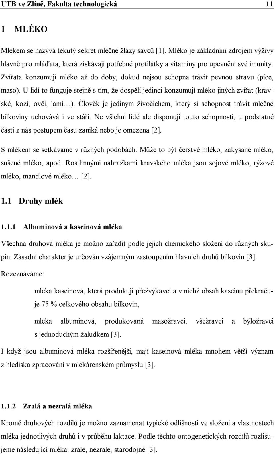 Zvířata konzumují mléko až do doby, dokud nejsou schopna trávit pevnou stravu (píce, maso).