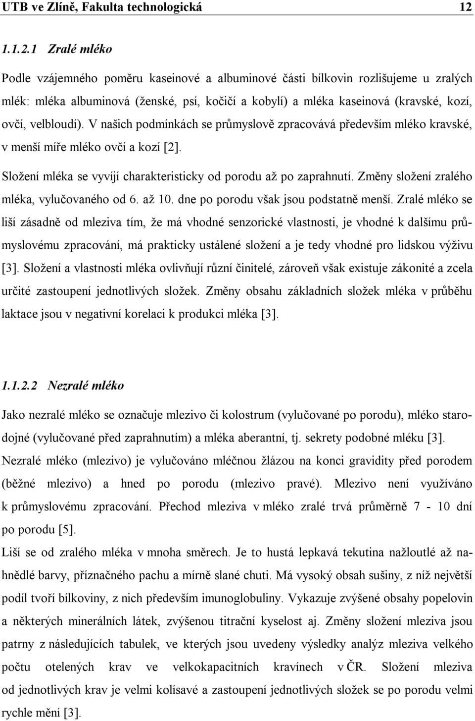 1 Zralé mléko Podle vzájemného poměru kaseinové a albuminové části bílkovin rozlišujeme u zralých mlék: mléka albuminová (ženské, psí, kočičí a kobylí) a mléka kaseinová (kravské, kozí, ovčí,