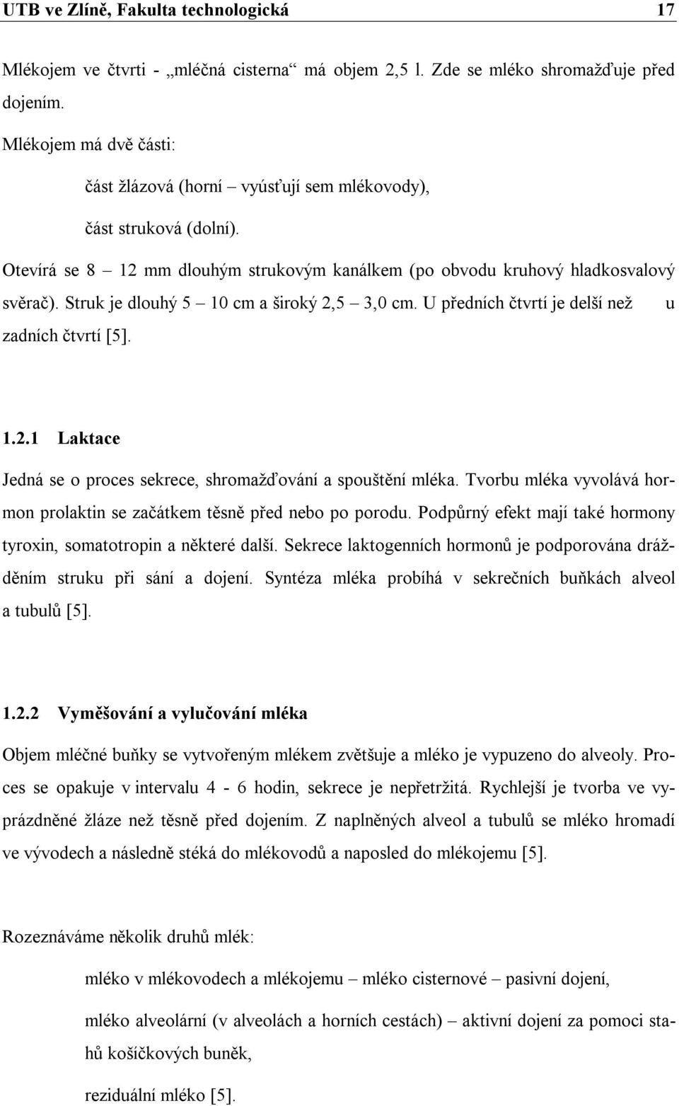 Struk je dlouhý 5 10 cm a široký 2,5 3,0 cm. U předních čtvrtí je delší než u zadních čtvrtí [5]. 1.2.1 Laktace Jedná se o proces sekrece, shromažďování a spouštění mléka.