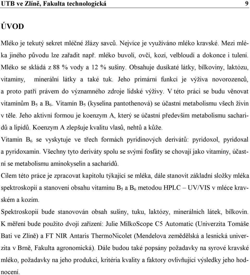 Jeho primární funkcí je výživa novorozenců, a proto patří právem do významného zdroje lidské výživy. V této práci se budu věnovat vitamínům B 5 a B 6.