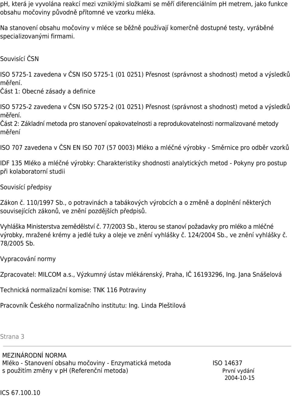 Souvisící ČSN ISO 5725-1 zavedena v ČSN ISO 5725-1 (01 0251) Přesnost (správnost a shodnost) metod a výsledků měření.