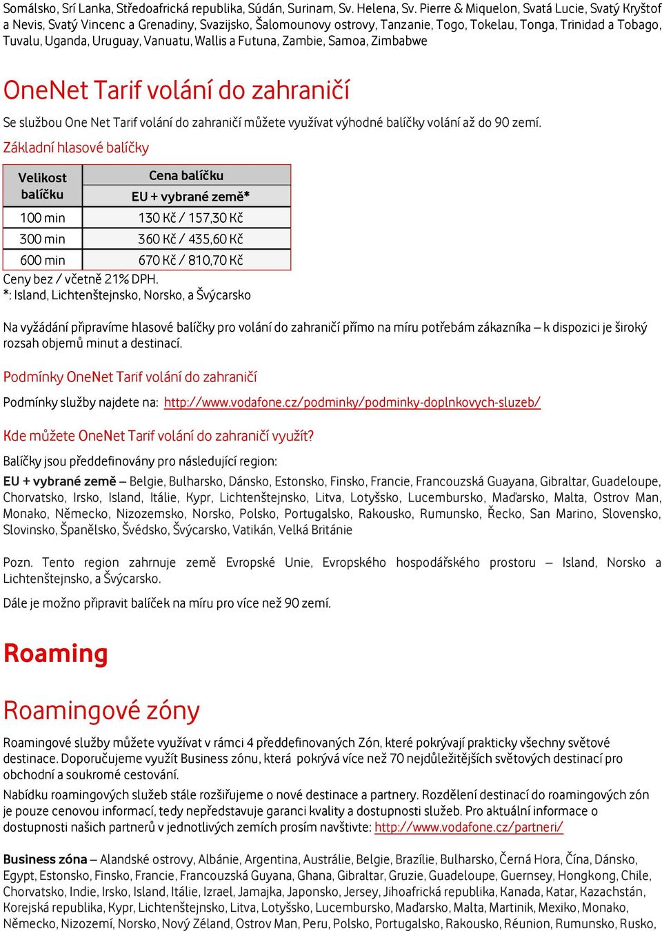 Wallis a Futuna, Zambie, Samoa, Zimbabwe Tarif volání do zahraničí Se službou One Net Tarif volání do zahraničí můžete využívat výhodné balíčky volání až do 90 zemí.