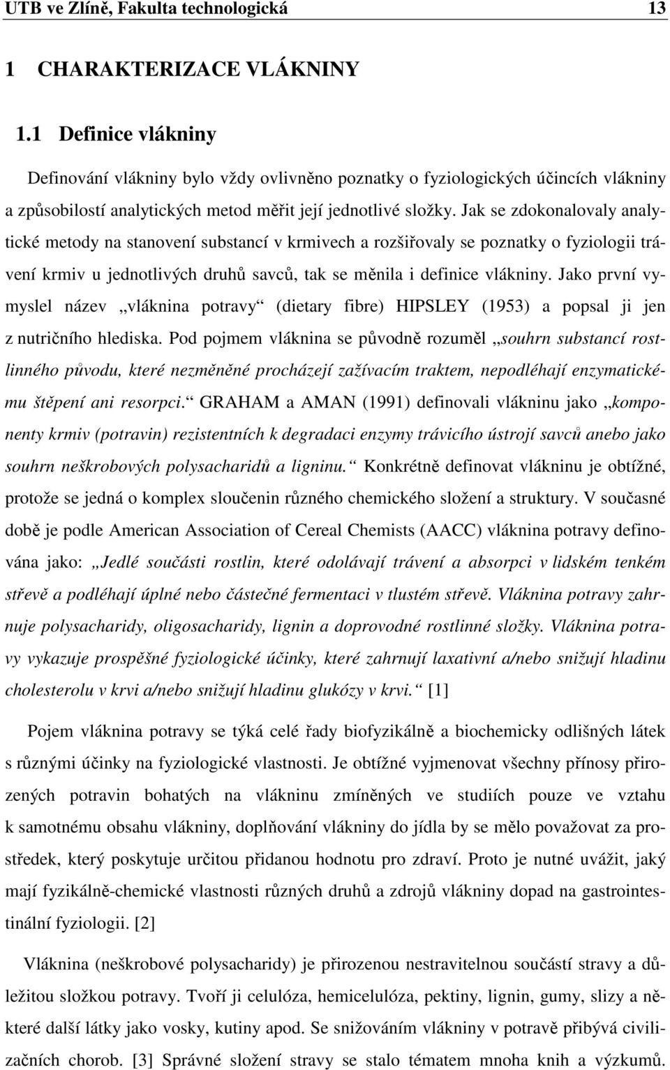 Jak se zdokonalovaly analytické metody na stanovení substancí v krmivech a rozšiřovaly se poznatky o fyziologii trávení krmiv u jednotlivých druhů savců, tak se měnila i definice vlákniny.