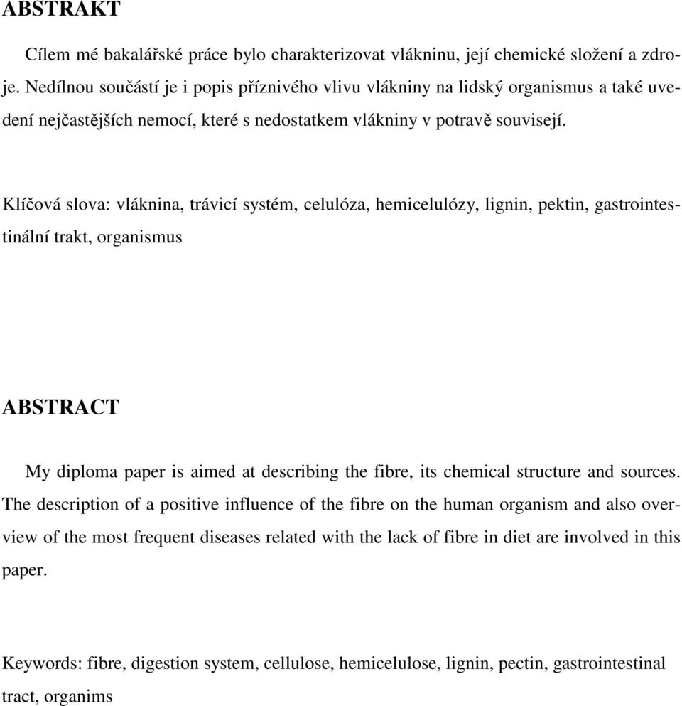 Klíčová slova: vláknina, trávicí systém, celulóza, hemicelulózy, lignin, pektin, gastrointestinální trakt, organismus ABSTRACT My diploma paper is aimed at describing the fibre, its chemical