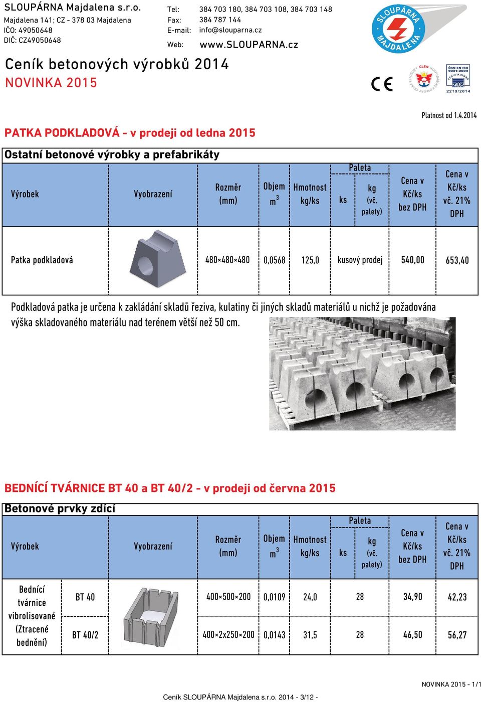 skladovaného materiálu nad terénem větší než 50 cm. BEDNÍCÍ TVÁRNICE BT 40 a BT 40/2 - v prodeji od června 2015 Betonové prvky zdící ks (vč. palety) Cena v Kč/ks Cena v Kč/ks vč.